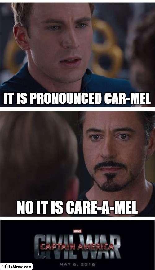 who do you pronounce it? | IT IS PRONOUNCED CAR-MEL; NO IT IS CARE-A-MEL | image tagged in memes,marvel civil war 1 | made w/ Lifeismeme meme maker