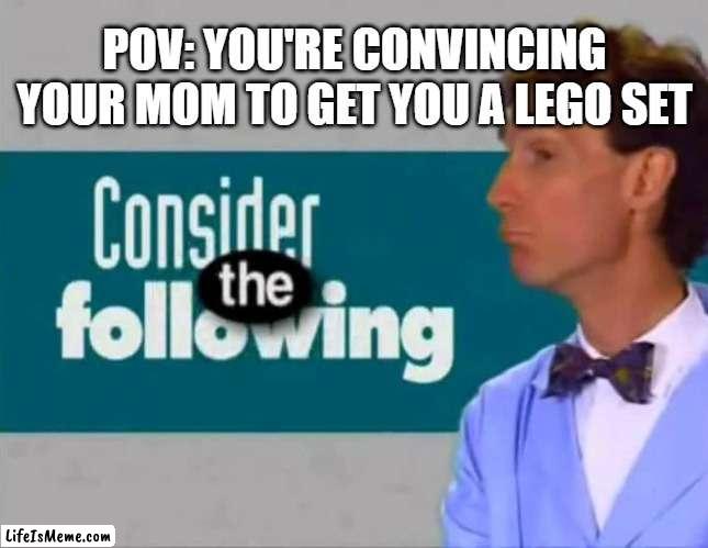 Can I have this? | POV: YOU'RE CONVINCING YOUR MOM TO GET YOU A LEGO SET | image tagged in memes,bill nye the science guy,lego | made w/ Lifeismeme meme maker