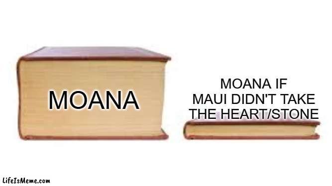 Disney's moana | MOANA; MOANA IF MAUI DIDN'T TAKE THE HEART/STONE | image tagged in big book small book,moana,disney,memes,funny meme,funny | made w/ Lifeismeme meme maker