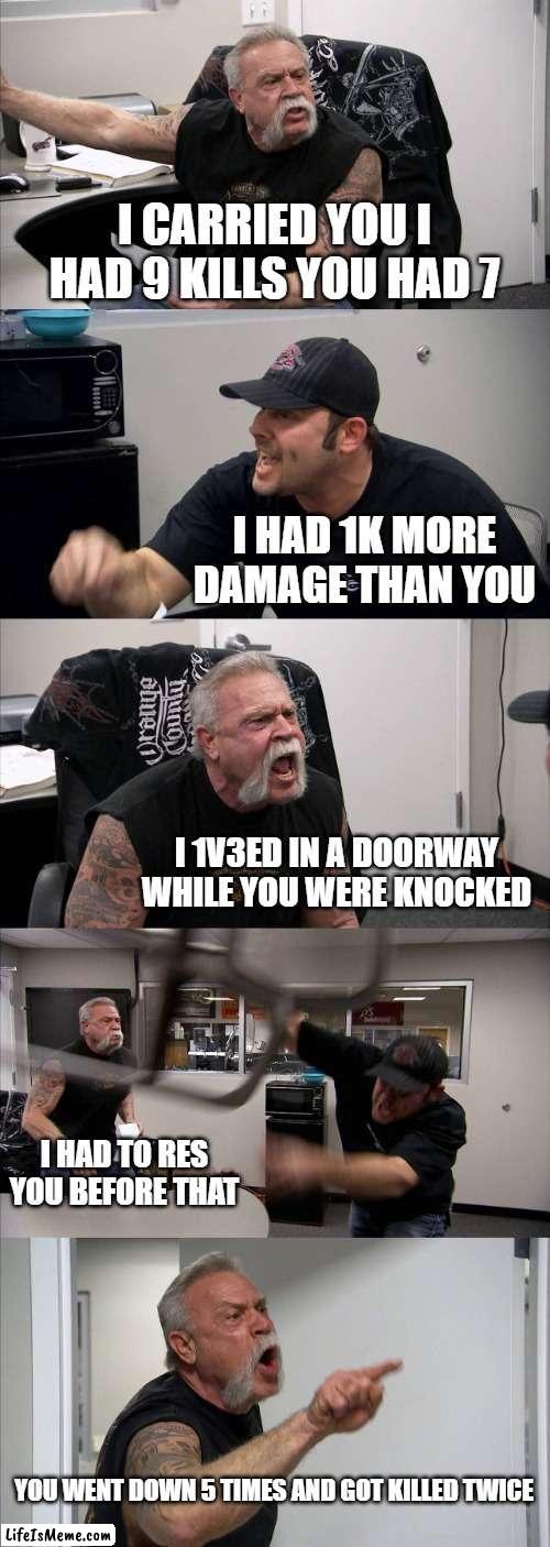 when you destroy a pubs lobby with your clan mates and are arguing over who carried who | I CARRIED YOU I HAD 9 KILLS YOU HAD 7; I HAD 1K MORE DAMAGE THAN YOU; I 1V3ED IN A DOORWAY WHILE YOU WERE KNOCKED; I HAD TO RES YOU BEFORE THAT; YOU WENT DOWN 5 TIMES AND GOT KILLED TWICE | image tagged in memes,american chopper argument,esports,professional,apex legends,apex | made w/ Lifeismeme meme maker