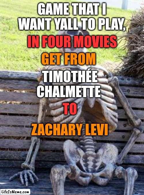 Example: Willam Defoe to Sam Rockwell: Willam Defoe (Goblin In spider man) to Tom Holland to Chris Hemsworth to Taika Waititi (C | IN FOUR MOVIES; GAME THAT I WANT YALL TO PLAY, GET FROM; TIMOTHÉE CHALMETTE; TO; ZACHARY LEVI | image tagged in memes,waiting skeleton,games,actors,movies,guess | made w/ Lifeismeme meme maker