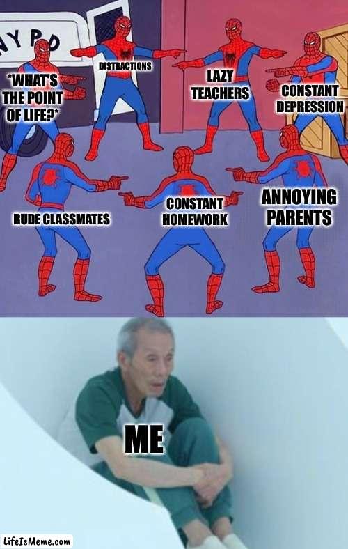 my life in a nutshell: spider-verse edition | LAZY TEACHERS; DISTRACTIONS; CONSTANT DEPRESSION; *WHAT'S THE POINT OF LIFE?*; ANNOYING PARENTS; CONSTANT HOMEWORK; RUDE CLASSMATES; ME | image tagged in same spider man 7,depression,spiderman,spiderverse,life sucks,school sucks | made w/ Lifeismeme meme maker