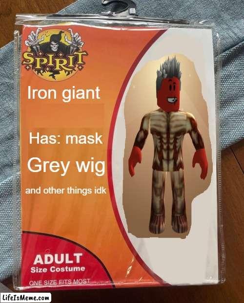 yeah "Iron Giant" | Iron giant; Has: mask; Grey wig; and other things idk | image tagged in spirit halloween,aot,attack on titan,funny,oh wow are you actually reading these tags | made w/ Lifeismeme meme maker