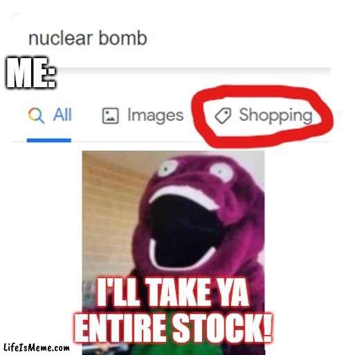 Entire Stock! | ME:; I'LL TAKE YA ENTIRE STOCK! | image tagged in lol | made w/ Lifeismeme meme maker