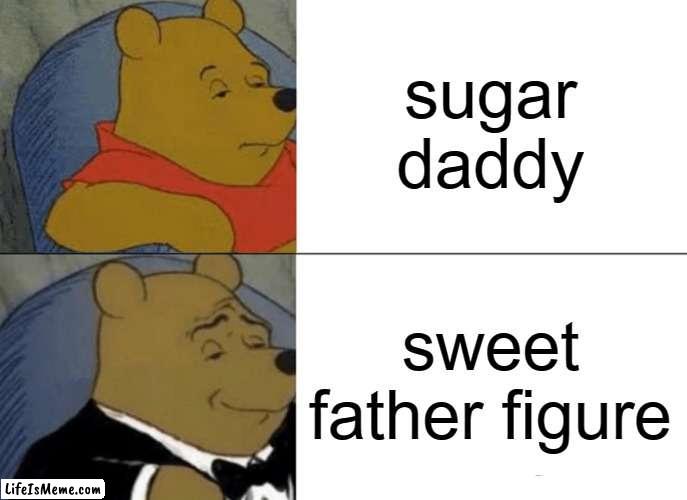 u also have a sweet father figure? | sugar daddy; sweet father figure | image tagged in memes,tuxedo winnie the pooh | made w/ Lifeismeme meme maker