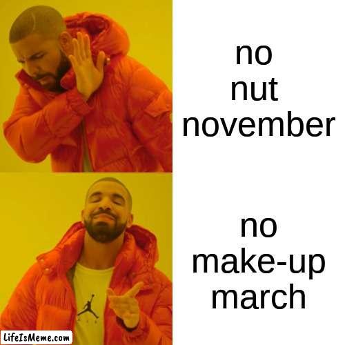 nnn and nmm | no 
nut 
november; no
 make-up 
march | image tagged in memes,drake hotline bling | made w/ Lifeismeme meme maker