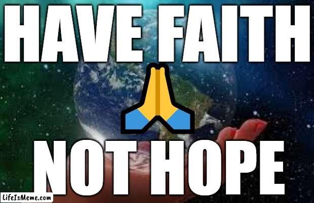 Have Faith not hope | HAVE FAITH; 🙏; NOT HOPE | image tagged in have faith,have faith in god,faith,god wins | made w/ Lifeismeme meme maker