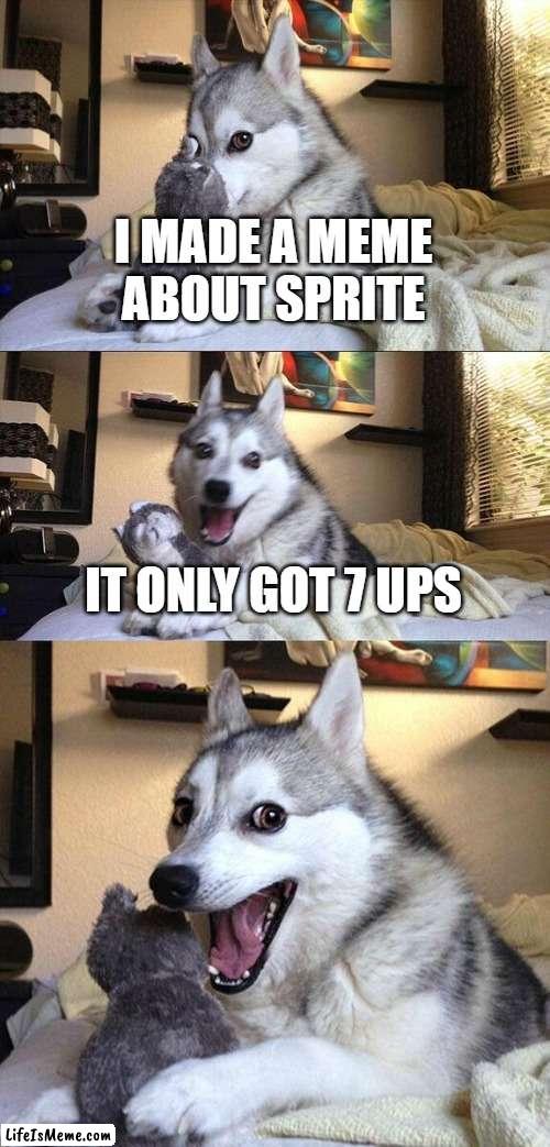 spite | I MADE A MEME ABOUT SPRITE; IT ONLY GOT 7 UPS | image tagged in memes,bad pun dog | made w/ Lifeismeme meme maker