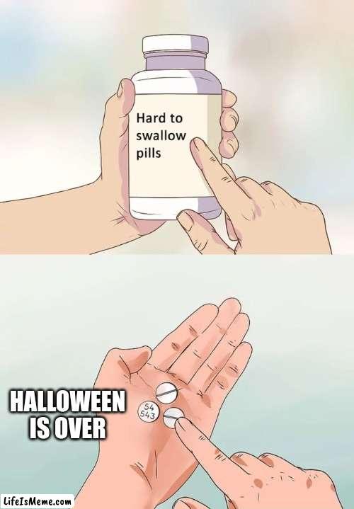 sorry spooky | HALLOWEEN IS OVER | image tagged in memes,hard to swallow pills | made w/ Lifeismeme meme maker