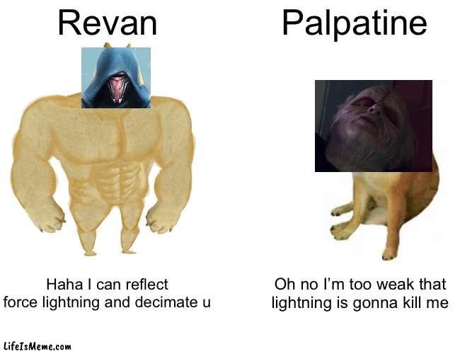 Revan VS Palpatine | Revan; Palpatine; Haha I can reflect force lightning and decimate u; Oh no I’m too weak that lightning is gonna kill me | image tagged in memes,buff doge vs cheems | made w/ Lifeismeme meme maker