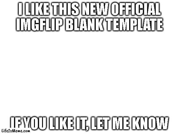 It is pretty cool | I LIKE THIS NEW OFFICIAL IMGFLIP BLANK TEMPLATE; IF YOU LIKE IT, LET ME KNOW | image tagged in blank white template,imgflip did a great job,cool,noice | made w/ Lifeismeme meme maker