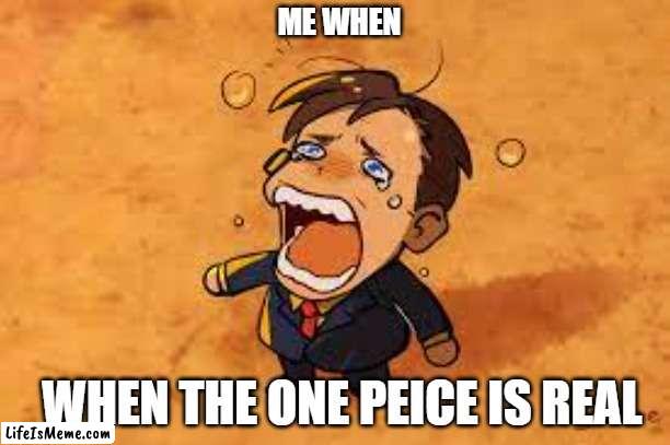 saul one peice | ME WHEN; WHEN THE ONE PEICE IS REAL | image tagged in better call saul,one peice,one peice is real,funny memes,memes | made w/ Lifeismeme meme maker