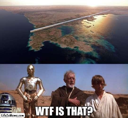 The Line | WTF IS THAT? | image tagged in star wars,saudi arabia | made w/ Lifeismeme meme maker