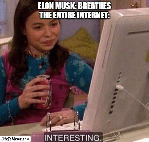 I couldn't find a good template, but you get the idea | ELON MUSK: BREATHES
THE ENTIRE INTERNET: | image tagged in icarly interesting | made w/ Lifeismeme meme maker