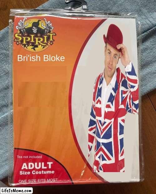 Bri'ish Bloke | Bri'ish Bloke; Tea not included | image tagged in spirit halloween | made w/ Lifeismeme meme maker