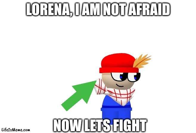 bambom will be the new hero | LORENA, I AM NOT AFRAID; NOW LETS FIGHT | image tagged in memes,dave and bambi | made w/ Lifeismeme meme maker