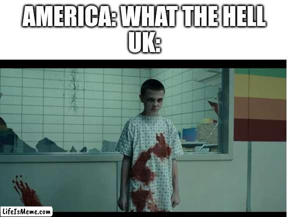 Stranger things memes 3 bloody ell | AMERICA: WHAT THE HELL
UK: | image tagged in memes,america,uk | made w/ Lifeismeme meme maker