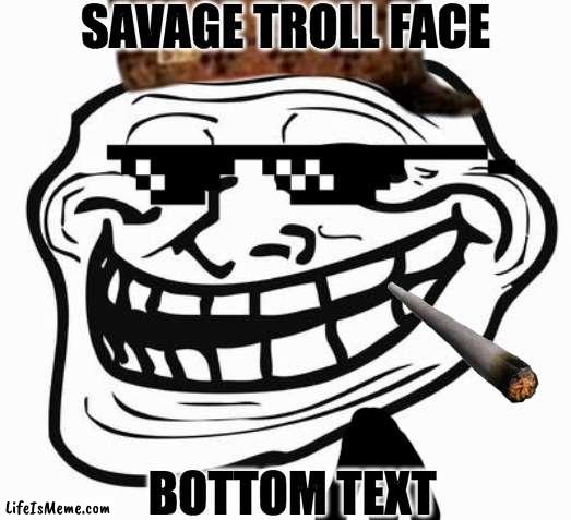 :troll: | SAVAGE TROLL FACE; BOTTOM TEXT | image tagged in troll face | made w/ Lifeismeme meme maker