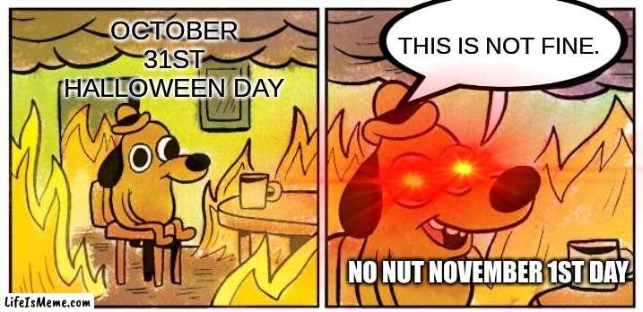 PLEASE NOT NO NUT NOVEMBER | THIS IS NOT FINE. OCTOBER 31ST HALLOWEEN DAY; NO NUT NOVEMBER 1ST DAY | image tagged in sus | made w/ Lifeismeme meme maker