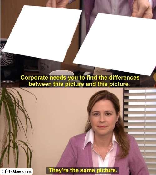 they are not pictures | image tagged in memes,they're the same picture | made w/ Lifeismeme meme maker