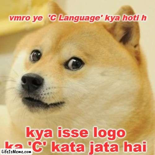 C Language | vmro ye  'C Language' kya hoti h; kya isse logo ka 'C' kata jata hai | image tagged in memes,doge | made w/ Lifeismeme meme maker