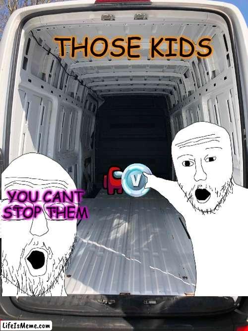 Free V-bucks | THOSE KIDS; YOU CANT STOP THEM | image tagged in funny | made w/ Lifeismeme meme maker