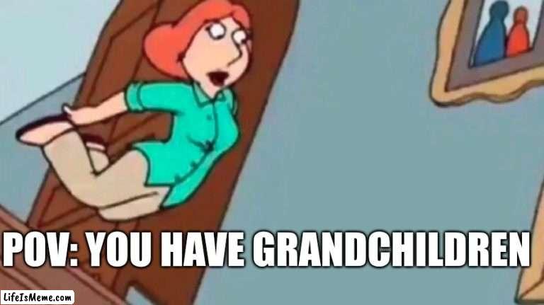 Lois falling down stairs | POV: YOU HAVE GRANDCHILDREN | image tagged in lois falling down stairs,funny | made w/ Lifeismeme meme maker