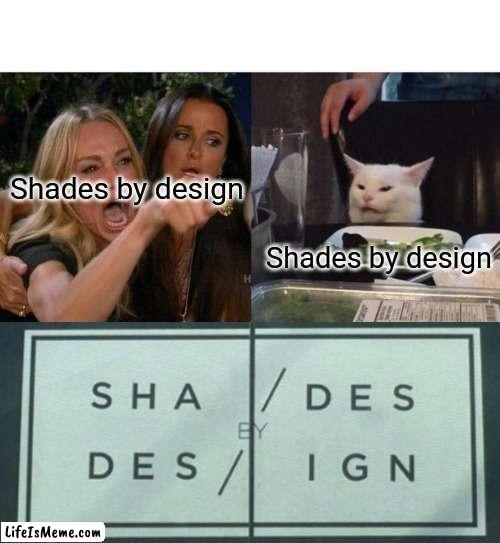 1000 iq | Shades by design; Shades by design | image tagged in memes,woman yelling at cat | made w/ Lifeismeme meme maker