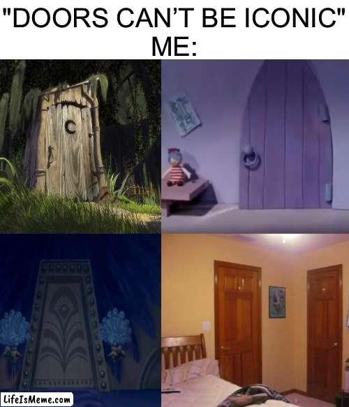 It door be like that, though! | "DOORS CAN’T BE ICONIC"
ME: | image tagged in funny,memes,relatable,icon,door,mr incredible those who know | made w/ Lifeismeme meme maker