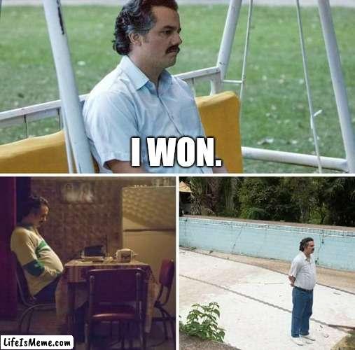 The following of. | I WON. | image tagged in memes,sad pablo escobar | made w/ Lifeismeme meme maker