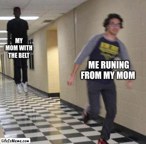 when you fail a test | MY MOM WITH THE BELT; ME RUNING FROM MY MOM | image tagged in floating boy chasing running boy | made w/ Lifeismeme meme maker