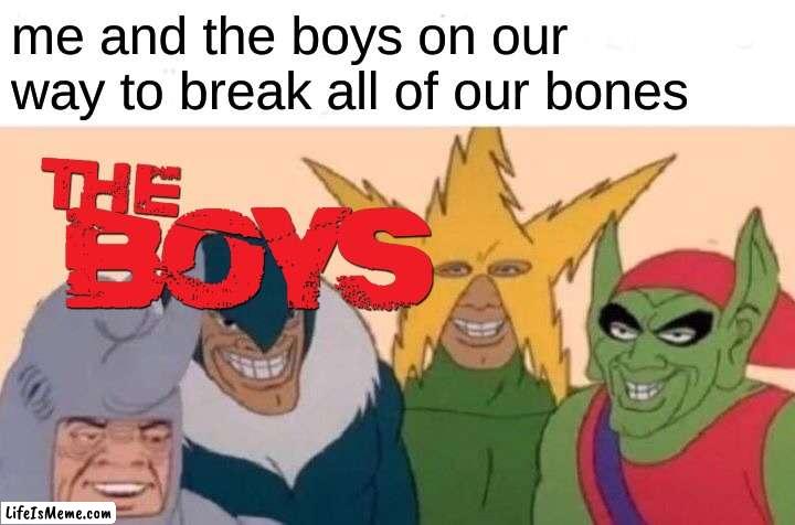 *bones intensify* | me and the boys on our way to break all of our bones | image tagged in memes,me and the boys | made w/ Lifeismeme meme maker