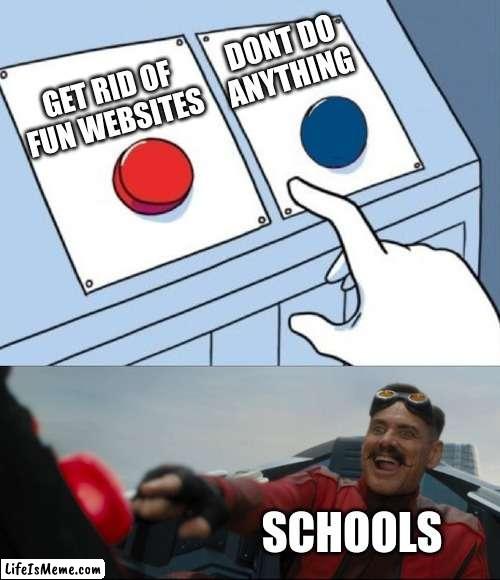 screw you school | DONT DO ANYTHING; GET RID OF FUN WEBSITES; SCHOOLS | image tagged in robotnik button | made w/ Lifeismeme meme maker