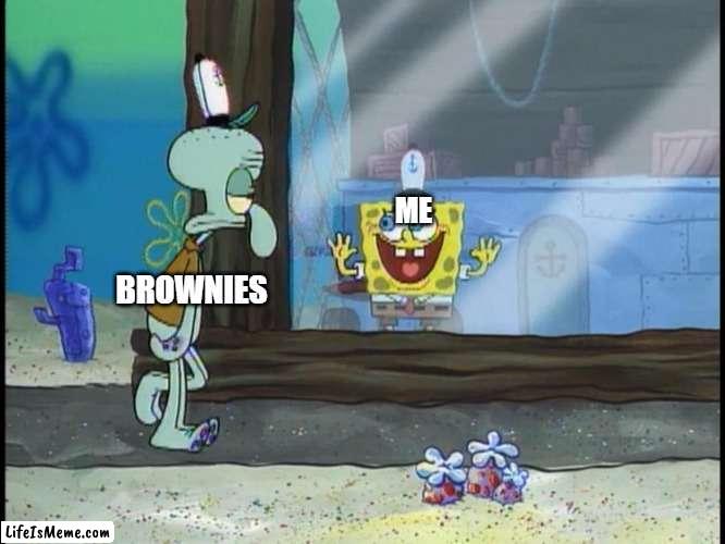 i love chocolate brownies. what's your favorite dessert? | BROWNIES; ME | image tagged in spongebob window,dessert,brownies,sweets | made w/ Lifeismeme meme maker