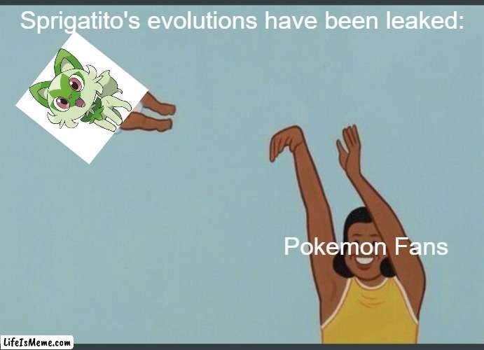 I wanted to cherwish da gwass cat, :( | Sprigatito's evolutions have been leaked:; Pokemon Fans | image tagged in baby yeet,funny memes,pokemon | made w/ Lifeismeme meme maker