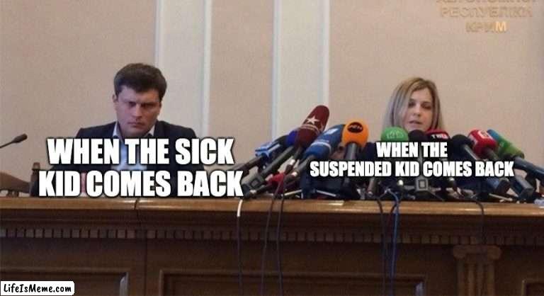 Man and woman microphone | WHEN THE SICK KID COMES BACK; WHEN THE SUSPENDED KID COMES BACK | image tagged in man and woman microphone | made w/ Lifeismeme meme maker