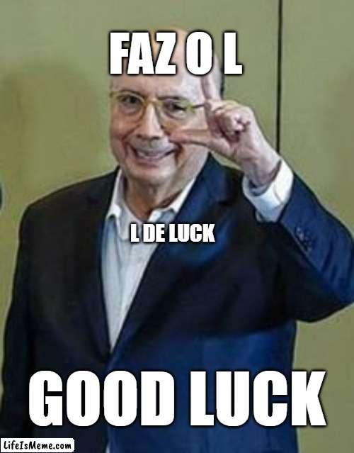 faz o l | FAZ O L; L DE LUCK; GOOD LUCK | image tagged in brazil | made w/ Lifeismeme meme maker