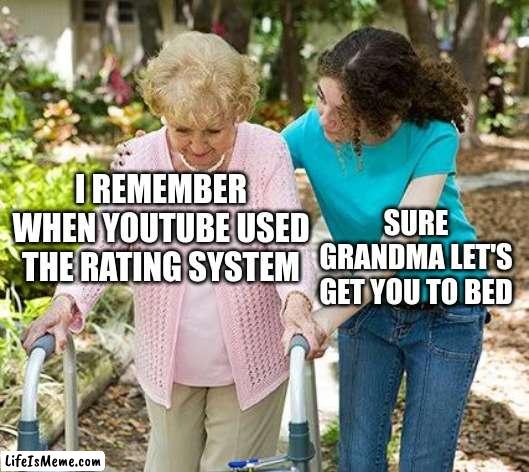 rating | I REMEMBER WHEN YOUTUBE USED THE RATING SYSTEM; SURE GRANDMA LET'S GET YOU TO BED | image tagged in sure grandma let's get you to bed,youtube,ratings | made w/ Lifeismeme meme maker