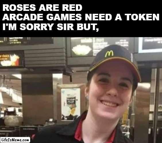 T_T | ROSES ARE RED
ARCADE GAMES NEED A TOKEN
I'M SORRY SIR BUT, | image tagged in mcdonalds,ice cream,machine,broken | made w/ Lifeismeme meme maker
