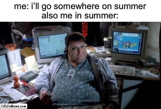 don’t read the title | me: i’ll go somewhere on summer
also me in summer: | image tagged in jurassic park | made w/ Lifeismeme meme maker