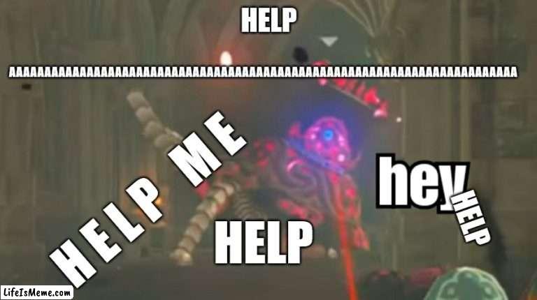 aaaaaaaaaaaaaaaaaaaaaaaaaaaaaa | HELP; AAAAAAAAAAAAAAAAAAAAAAAAAAAAAAAAAAAAAAAAAAAAAAAAAAAAAAAAAAAAAAAAAAAAAAAA; HELP; H E L P   M E; HELP | image tagged in guardian hey,lol,botw | made w/ Lifeismeme meme maker