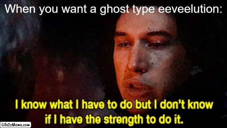 It's not worth it, no one would ever murder an eevee. | When you want a ghost type eeveelution: | image tagged in ben solo knows what he has to do,pokemon,memes | made w/ Lifeismeme meme maker