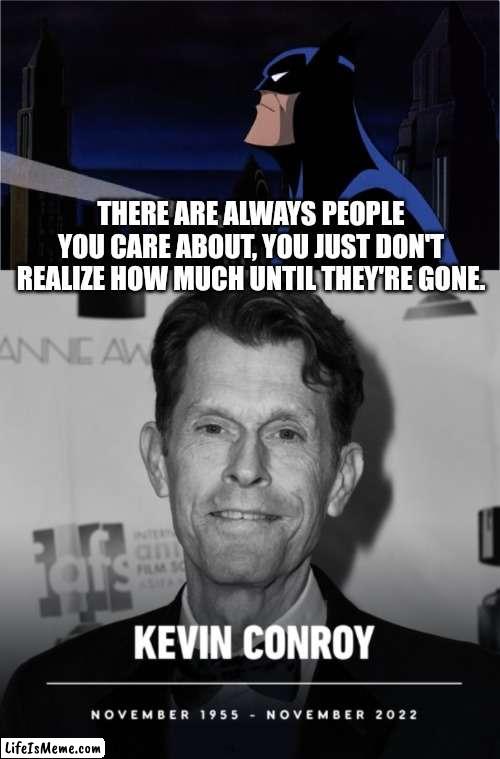 The Man, The Voice, The Batman | THERE ARE ALWAYS PEOPLE YOU CARE ABOUT, YOU JUST DON'T REALIZE HOW MUCH UNTIL THEY'RE GONE. | image tagged in batman,dc comics,comics/cartoons,dc,comics,death | made w/ Lifeismeme meme maker