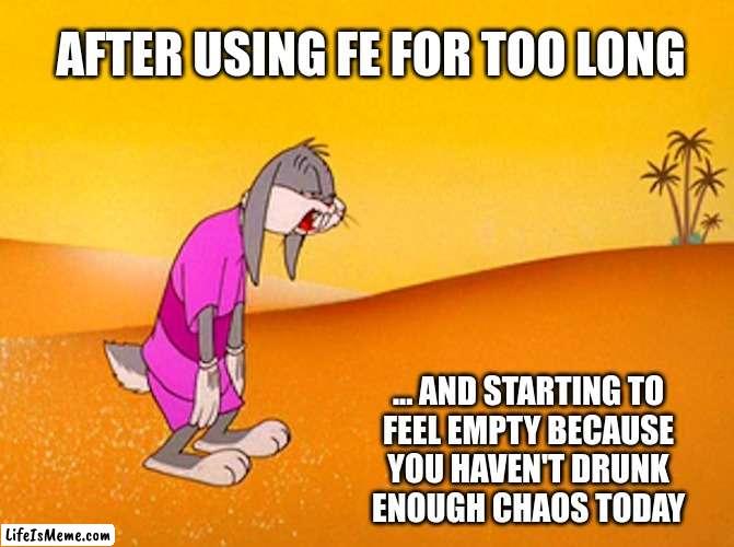 Drinking Chaos | AFTER USING FE FOR TOO LONG; ... AND STARTING TO
FEEL EMPTY BECAUSE
YOU HAVEN'T DRUNK
ENOUGH CHAOS TODAY | image tagged in excessive heat advisory,mbti,myers briggs,entp,personality,chaos | made w/ Lifeismeme meme maker
