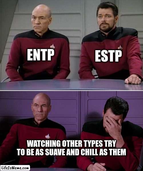 Cool Extrovert Pains | ENTP; ESTP; WATCHING OTHER TYPES TRY TO BE AS SUAVE AND CHILL AS THEM | image tagged in picard riker listening to a pun,entp,estp,myers briggs,mbti,personality | made w/ Lifeismeme meme maker