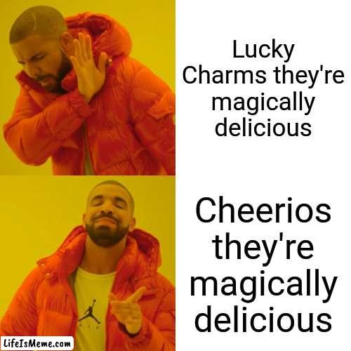 Sure buddy | Lucky Charms they're magically delicious; Cheerios they're magically delicious | image tagged in memes,drake hotline bling | made w/ Lifeismeme meme maker