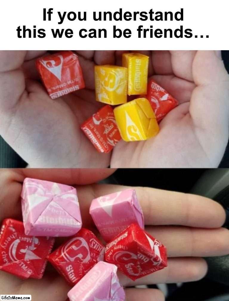 2nd one is me | If you understand this we can be friends… | image tagged in memes,funny,relatable memes,starbursts,candy,true story | made w/ Lifeismeme meme maker