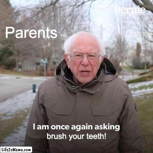BRUSH 'EM | Parents; brush your teeth! | image tagged in memes,bernie i am once again asking for your support,brushing teeth,teeth,parents,clean | made w/ Lifeismeme meme maker