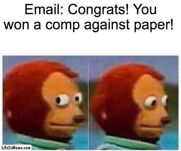 Click here. to not be scammed | Email: Congrats! You won a comp against paper! | image tagged in memes,monkey puppet,email,staring contest,paper,winner | made w/ Lifeismeme meme maker
