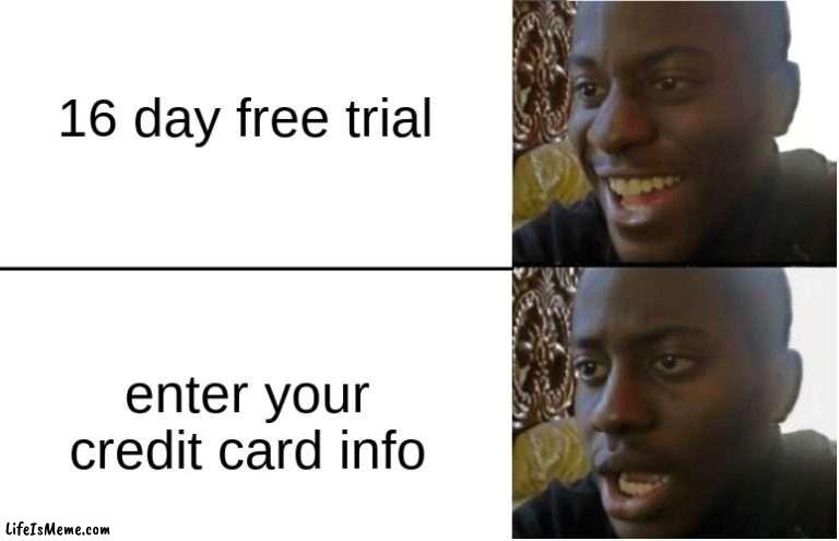the free trial | 16 day free trial; enter your credit card info | image tagged in disappointed black guy,free trial | made w/ Lifeismeme meme maker
